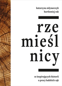 "Rzemieślnicy" 10 inspirujących historii o pracy ludzkich rąk